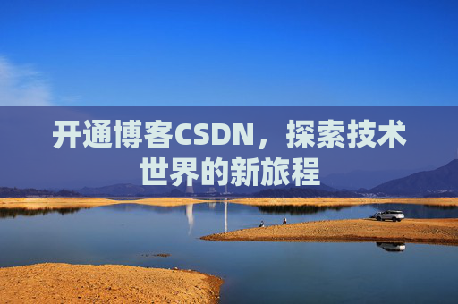 开通博客CSDN，探索技术世界的新旅程